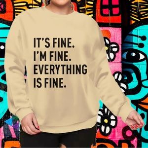“It's Fine. I'm Fine Everything Is Fine Sweatshirt